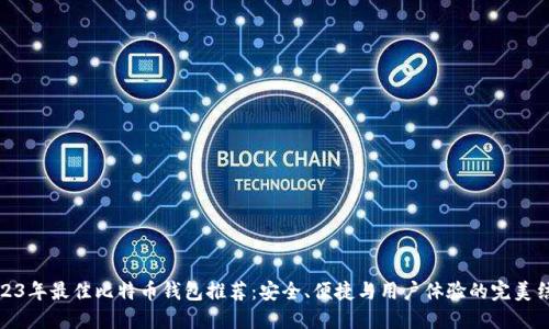 2023年最佳比特币钱包推荐：安全、便捷与用户体验的完美结合