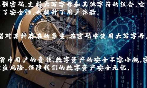 以太坊钱包密码设置指南：大写字母的使用与密码安全  
以太坊, 钱包密码, 大写字母, 密码安全, 数字货币/guanjianci  

引言：密码的重要性  
在数字货币时代，保护自己的资产安全显得尤为重要。以太坊作为一种广受欢迎的区块链平台，其钱包安全性直接关系到用户的资金安全。你可能会问，以太坊的钱包密码设置中大写字母是否重要？让我们从现实的角度出发，探讨密码的重要组成部分及如何合理设置以确保你的钱包安全。  

密码构成的基础知识  
密码是一种用户身份的认证手段，通常由字母、数字和符号组成。根据围绕信息安全的最佳实践，密码的构成对其强度有显著影响。大写字母作为密码的一部分，有助于提升密码的复杂性，增加被破解的难度。以太坊钱包的密码构成可以包含大写字母，从而为你的钱包安全提供一道额外的屏障。  

大写字母在密码中的作用  
在创建密码时使用大写字母，能够提高密码的复杂性。根据网络安全专家的建议，强大的密码应包含以下几种元素：  
ul  
    li至少八个字符/li  
    li包括大写字母和小写字母/li  
    li包含数字/li  
    li使用特殊字符（如@、#、$、%等）/li  
/ul  
这样构成的密码更难以被暴力破解或猜测。此外，能够使密码更为独特，从而降低重用密码带来的安全风险。  

以太坊钱包的密码规则  
与许多数字货币钱包平台一样，以太坊钱包在密码设置上存在一些基本规则。这些规则通常要求密码满足一定的复杂性要求，包括字符的多样性和长度。这些要求是为了最大程度地保障用户的资金安全。  
以太坊钱包支持大写字母、数字及符号，且建议用户在创建密码时尽量使用复杂组合。举例来说，一个密码“Eth3R$20!”不仅包含了大写字母、数字和符号，还具有一定的不可预测性，这样能够大大降低被破解的风险。  

创建强密码的技巧  
创建一个强壮且安全的密码并不是一件难事。以下是一些实用的技巧：  
ul  
    listrong使用短语/strong: 考虑使用一个容易记住的短句，结合大写字母和符号。例如，“我爱以太坊”可以转化为“I❤️Eth!”./li  
    listrong替代字符/strong: 用符号替代某些字母，可以增加复杂性，如“1”代替“I”，或者“@”代替“A”。/li  
    listrong避免常见组合/strong: 切忌使用“123456”或“password”等常见密码，这会被黑客轻易猜到。/li  
/ul  

密码管理工具的使用  
在数字化日益普及的今天，记忆复杂的密码变得困难。此时，密码管理工具的出现为我们提供了方便。使用这些工具可有效管理和生成强密码，支持大写字母和其他字符的组合。它们能够安全保存所有密码，帮助用户免去因忘记密码而苦恼的烦恼。  
许多密码管理工具还配备了自动填写功能，这样你在访问以太坊钱包时，可以快速且安全地填写密码，而无需手动输入。这样不仅提高了安全性，也提升了用户体验。  

大写字母的文化含义  
在不同文化中，大写字母不仅仅是语言的一个组成部分，它们常常被赋予更深层的含义。例如，在某些文化中，使用大写字母可能意味着对某种存在的尊重。在密码中使用大写字母，可看作是对自己数字资产的重视和保护。  

总结：为以太坊钱包设置安全密码的必要性  
在讨论以太坊钱包密码设置的过程中，我们明白了大写字母的重要性。结合不同的字符元素，创建一个强大且安全的密码是每位数字货币用户的责任。数字资产的安全不容小觑，密码作为第一道防线，其重要性不言而喻。无论是使用大写字母，还是涉及密码管理工具，都是为了更好地保护自己辛苦获得的财富。  
为确保钱包的安全，用户应定期更新密码，且不要在多个平台上重复使用同一密码。通过采取这些基本步骤，我们可以大大降低钱包被盗风险，保障我们的数字资产安全无忧。  
在结束之前，提醒每位以太坊用户，安全意识是数字货币时代最重要的技能之一。越是重视安全，越能避免潜在的损失。