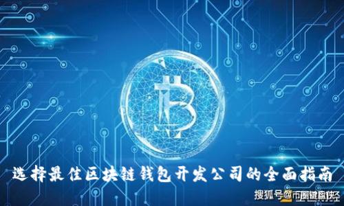 选择最佳区块链钱包开发公司的全面指南