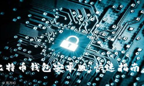 如何下载比特币钱包安卓版：快速指南与实用技巧