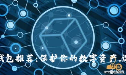 最安全的区块链钱包推荐：保护你的数字资产，选择最佳安全方案