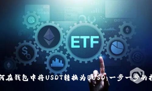 如何在钱包中将USDT转换为BUSD：一步一步的指南