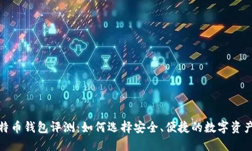 2023年比特币钱包评测：如何选择安全、便捷的数字资产管理工具？