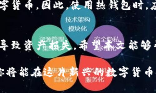 比特币存在哪个钱包？揭秘安全存储的最佳选择

比特币, 钱包类型, 冷钱包, 热钱包, 加密货币/guanjianci

比特币钱包的基础知识
在当今的数字经济时代，比特币作为一种重要的加密货币，受到了越来越多人的关注。然而，许多新手在投资比特币时，常常面临一个问题：比特币该存放在哪里？比特币钱包作为存储和管理比特币的工具，对于每一位投资者来说，都显得尤为重要。

比特币钱包的种类繁多，主要可以分为冷钱包和热钱包两大类。冷钱包是指不与互联网连接的设备或纸质记录，而热钱包则是指在线钱包。不同类型的钱包各有其优缺点，选择适合自己的比特币钱包尤为重要，无论是出于安全性、方便性还是使用体验的考虑。

热钱包与冷钱包的区别
在了解比特币钱包之前，我们先来看看热钱包和冷钱包的区别。热钱包通常指那些可以随时在线访问的数字钱包，方便用户随时进行交易和转账，常见于一些交易所或移动端应用。而冷钱包由于不连接互联网，提供了更高的安全性，适合长期存储。

对于初学者来说，热钱包的使用相对简单，只需注册账户，按照指示操作即可。然而，安全性却是热钱包的一大隐患，一旦遇到黑客攻击或系统故障，用户的资产可能会遭受损失。相比之下，冷钱包虽然在使用上步骤较多，但却能极大降低被盗风险，尤其适合打算长期持有比特币的投资者。

热门比特币钱包推荐
接下来，让我们来看看市场上比较受欢迎的比特币钱包，帮助你在众多选择中找到最适合自己的那一个。

h41. Coinbase 钱包/h4
作为一家大型加密货币交易所，Coinbase同时提供数字钱包服务。其用户界面友好，适合新手使用。Coinbase 钱包支持多种加密货币的存储和交易，用户只需注册一个账户，即可方便地进行操作。Coinbase 还提供双重验证等安全功能，保障用户账户的安全。

h42. Ledger Nano S/h4
作为一种硬件冷钱包，Ledger Nano S 具备高安全性，用户通过 USB 连接进行操作。它能存储多种加密货币，包括比特币。虽然操作步骤略显复杂，但由于其独立于互联网的特性，对比特币的安全性提供了极大的保障，成为了众多元老级商人的首选。

h43. Electrum 钱包/h4
Electrum 是一款轻量级的比特币钱包，支持多平台使用，包括桌面版和移动版。它注重速度和资源效率，适合存储和管理比特币。Electrum 提供了助记词功能，帮助用户在需要时恢复钱包，而它的安全性也受到用户的好评。需要注意的是，Electrum 主要针对比特币，不支持其他加密货币。

如何选择合适的比特币钱包
选择比特币钱包时，用户应考虑多个因素。首先是安全性，选择那些拥有较高安全标准的钱包非常重要。此外，用户应考虑钱包的使用便捷性和功能多样性。一些钱包支持多种加密货币，而另一些则可能只支持比特币。如果你计划进行多种加密货币的交易，选择一个多币种钱包会很有帮助。

最后，用户还应关注钱包的声誉和社区评价。选择那些经过时间验证、在用户群体中有良好反馈的钱包，可以大大降低投资风险。访问不同的在线论坛、社区或社交媒体，收集其他用户的经验和意见，对于新手来说，是一种非常有效的信息获取方式。

比特币存储的最佳实践
无论你选择使用哪种比特币钱包，确保安全存储比特币都是极其重要的。以下是一些最佳实践，帮助你更安全地管理你的比特币资产。

h41. 定期备份你的钱包/h4
定期备份你的比特币钱包是确保资产安全的关键。无论是热钱包还是冷钱包，备份可以帮助用户在设备丢失或损坏的情况下找回资产。一般来说，钱包软件都会提供备份的选项，用户只需遵照说明进行操作即可。

h42. 使用强密码和双重认证/h4
强密码能够有效防止黑客攻击，而双重认证则是额外的安全保障。当用户尝试登录账户时，系统会发送验证码到用户的手机，只有输入正确的验证码才能访问到钱包。这一措施极大地提升了非授权访问的难度。

h43. 不要轻信网络信息/h4
网络上充斥着关于比特币和加密货币的各种信息，但并非所有信息都是准确的。一些信息可能是误导性宣传，甚至是诈骗。在进行投资之前，用户应多方核实信息的真实性，选择信誉良好的来源进行学习和研究。

h44. 避免在公共场合使用热钱包/h4
在公共场所，使用热钱包进行比特币的交易或转账时，存在被黑客攻击的风险。黑客可以通过局域网嗅探用户的个人信息，从而获取数字货币。因此，使用热钱包时，应尽量在安全的环境中进行操作。

总结：选择合适的钱包，安全守护你的比特币
随着比特币市场的不断发展，越来越多的人开始关注和投资比特币。然而，许多人在选择钱包时常常缺乏经验，甚至会因为选择不当而导致资产损失。希望本文能够帮助那些新手投资者更好地了解比特币钱包的选择和使用。

无论你是倾向于使用热钱包还是冷钱包，最重要的是要确保资产的安全性以及使用上的方便性。借助社区的力量和不断学习的精神，你将能在这片新兴的数字货币领域中游刃有余，安全守护自己的比特币投资。未来的日子里，希望你能在比特币的世界中获得丰厚的回报，享受这一投资带来的乐趣。