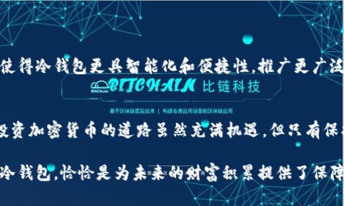 比特币冷钱包排名：安全保障与投资策略的必备指南
比特币, 冷钱包, 安全性, 投资策略, 钱包排名/guanjianci

引言：数字时代的资产保护
在数字货币日益普及的今天，比特币已经成为一个热门的投资选择。越来越多的人选择将这类虚拟资产投资于市场。然而，在享受比特币带来的潜在利润时，安全问题也逐渐成为投资者关注的焦点。比特币冷钱包的崛起，正是应运而生的一种安全存储方式。通过对比特币冷钱包的排名，用户能够更好地进行选择，确保自己的资产安全。

冷钱包的定义与功能
首先，我们必须明确什么是冷钱包。冷钱包，顾名思义，是一种离线存储数字货币的方式。与在线热钱包相比，冷钱包不连接到互联网，这就有效地防止了黑客的攻击。这种存储方式能够显著提高比特币等数字资产的安全性，与此同时，也给用户带来了便捷性和操作灵活性。

比特币冷钱包的类型与特点
市场上的冷钱包种类繁多，主要分为硬件钱包、纸钱包和离线软件钱包。每种冷钱包都具有其独特的优缺点，适合不同类型的用户需求。

ul
  listrong硬件钱包：/strong硬件钱包是最常用的冷钱包类型之一。例如，比特币钱包的知名品牌Ledger和Trezor，二者都以其强大的安全性和用户友好性脱颖而出。这类钱包通常具备密码保护功能，可以确保即使设备丢失，资产也不会被盗用。/li
  listrong纸钱包：/strong纸钱包是一种将比特币私钥和公钥打印在纸张上的原始存储方式。这种方式成本极低，但一旦纸张损坏或遗失，用户将面临无法找回资产的风险。因此，纸钱包更适合那些有极强安全意识的用户。/li
  listrong离线软件钱包：/strong这是指将钱包软件安装在不连接互联网的设备上。虽然这种方法相对较为复杂，但它可以提供更高层次的保护。/li
/ul

冷钱包的排名及其重要性
随着冷钱包的种类不断增加，用户在选择时可能会感到茫然。因此，比特币冷钱包的排名对于消费者来说至关重要。排名通常基于几个关键指标，包括安全性、易用性、品牌可信度等。

例如，Ledger Nano X在各个排名中经常位列前茅，其独特的蓝牙功能和多币种支持使其成为许多用户的首选。而Trezor则因其开源代码和高度透明性也备受青睐。

此外，冷钱包的排名能够为投资者提供一个参考基准。选择排名靠前的冷钱包，能够在一定程度上降低资产被盗的风险，确保资产的安全性。

选择冷钱包的建议与策略
选择冷钱包不仅仅是看排名，更要结合自身的需求和使用场景。下面是几个选择冷钱包的建议：

ul
  listrong安全性优先：/strong在选择冷钱包时，安全性应当是用户优先考虑的因素。确保选中的设备或服务拥有良好的安全记录，以及厂商的信誉度。/li
  listrong操作便捷：/strong用户体验也是一个重要因素，选一个操作简单直观的冷钱包可以节省很多时间。特别是对于新手来说，过于复杂的操作可能导致失误。/li
  listrong供货商支持：/strong选择一个有优质客户服务的品牌，是在遇到问题时的一大保障。可以随时获得帮助，并解决潜在的使用困难。/li
  listrong多币种支持：/strong如果你持有多种数字资产，那么选择一个支持多币种的冷钱包将是个明智的选择。/li
  listrong常更新与维护：/strong确保冷钱包的固件和软件会定期更新，提升安全性是非常关键的。黑客攻击方式不断变化，因此更新也显得格外重要。/li
/ul

冷钱包的存储与管理技巧
在了解如何选择比特币冷钱包之后，存储和管理钱包同样重要。以下是一些存储与管理的技巧：

ul
  listrong备份私钥：/strong保管好你的私钥，并确保有足够的备份。无论是通过云存储还是物理备份，持有多个副本都能为你的资产提供额外保障。/li
  listrong使用二次验证：/strong在冷钱包的设置中，启用多重验证功能，这将为你的数字资产层层护航。/li
  listrong定期检查：/strong虽然冷钱包不常在线，但建议定期检查钱包的设置，以确保没有安全漏洞。/li
  listrong维护软件的更新：/strong及时更新钱包软件，确保保护你资产的措施处于最佳状态。/li
/ul

市场趋势与未来展望
随着数字货币市场的快速发展，冷钱包的需求也随之上升。未来，我们可以期待冷钱包在安全性和用户体验上的进一步提升。新技术的引入，可能使得冷钱包更具智能化和便捷性，推广更广泛。这不仅巩固了投资者对数字资产的信心，也促使更多用户主动加入到比特币等数字资产的投资中来。

结论：掌握冷钱包，守护你的资产
随着比特币及其他数字货币的不断发展，冷钱包的选择和使用变得尤为重要。了解冷钱包的排名和不同类型，能够帮助投资者做出明智的决策。投资加密货币的道路虽然充满机遇，但只有保护好自己的资产，才能在这条路上走得更远、更稳。

总之，冷钱包不仅是一个简单的存储工具，它是数字时代的资产保险，是每一个投资者必不可少的伙伴。在比特币的投资旅程中，选择一个优质的冷钱包，恰恰是为未来的财富积累提供了保障。