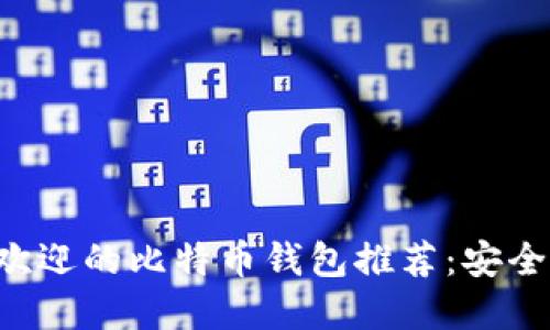 2023年最受欢迎的比特币钱包推荐：安全、便捷、功能全