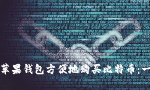 如何通过苹果钱包方便地购买比特币：一站式指南