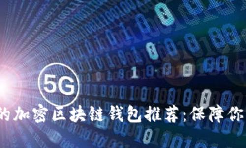 2023年最安全的加密区块链钱包推荐：保障你的数字资产安全