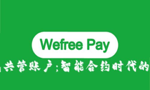 区块链电子钱包共管账户：智能合约时代的资金管理新模式