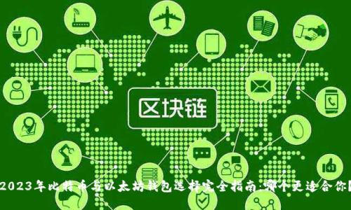 2023年比特币与以太坊钱包选择完全指南：哪个更适合你？