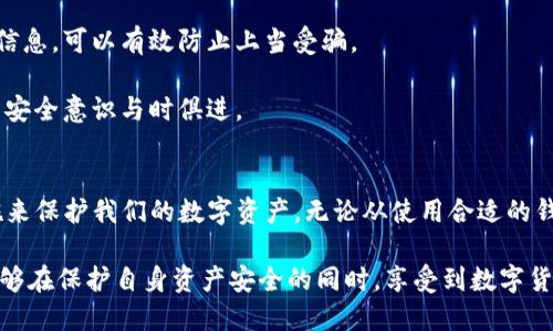 保护你的USDT钱包：全面防盗指南/
USDT钱包, 防盗, 加密货币, 数字资产, 安全措施/guanjianci

引言：加密货币与钱包安全的紧迫性
在数字资产迅速发展的今天，USDT（泰达币）作为一种稳定币，早已成为众多投资者和交易者的首选。然而，伴随着加密货币的普及，盗窃事件的频发也让不少人心惊胆战。因此，了解USDT钱包防盗的基本知识，掌握有效的安全措施成为每一位用户的必修课。本文将深入探讨如何保护你的USDT钱包，从基础知识到实用技巧，助你安全无忧地管理数字资产。

USDT钱包的基础知识
首先，我们需要明确USDT钱包的概念。USDT钱包是一种用于存储、接收和发送泰达币的数字钱包，通常依据其运营类型不同，分为热钱包和冷钱包。热钱包与互联网连接，便于随时访问和交易；而冷钱包则是离线存储，更加安全，却不便于随时交易。对此，用户应该根据自身需求，合理选择。

常见的USDT钱包类型及其安全性
市面上有许多种类的USDT钱包，每种钱包都有其独特的安全特性。在选择钱包时，你需要谨慎考虑以下几种类型的特点：

strong1. 热钱包/strong热钱包通常提供便捷的使用体验，但由于始终与互联网连接，其安全性相对较低。举例来说，许多交易所提供的在线钱包方便用户迅速交易，但同时也容易成为黑客攻击的目标。

strong2. 冷钱包/strong冷钱包被认为是最安全的选择，因为它不与互联网连接。硬件钱包如Ledger和Trezor，能够防止黑客在线获取你的私钥。然而，用户在使用冷钱包时需要保证保管妥当，避免丢失。

关键防盗措施：如何增强钱包安全
在了解钱包类型后，接下来探讨一些切实可行的防盗措施。这些措施可以极大地减少盗窃事件的发生，确保你的USDT钱包安全无虞。

strong1. 使用强密码/strong在设置USDT钱包时，首先需要注意的是密码的强度。强密码应包含字母、数字及特殊字符，并且长度不少于12个字符。此外，定期更换密码也是增强安全性的重要一环。

strong2. 开启双重认证/strong许多平台和钱包应用程序都提供双重认证功能，这是一道有效的防线。通过邮件、短信或者使用认证应用（如Google Authenticator）进行验证，即使密码被盗，黑客依然无法轻易登陆。

strong3. 不随意点击链接/strong在日常使用中，用户常常会收到来自陌生人的邮件或信息。许多黑客会利用钓鱼网站伪装成正规平台，诱导用户输入个人信息。因此，切勿随意点击不明链接，确保安全。

strong4. 定期备份信息/strong无论是密码、私钥，还是助记词，都应该定期备份并妥善保管。建议将备份保存在纸质媒介上，并存放在安全的地方，以防止信息丢失。

strong5. 更新软件和系统/strong无论是手机系统、电脑操作系统，还是钱包软件，及时更新都是避免安全漏洞的重要手段。更新通常包含补丁，可以修复已知的安全问题。

提升安全意识：学习防骗知识
对于每一位投资者来说，提升安全意识不容忽视。在信息技术快速发展的今日，黑客手法层出不穷，了解防骗知识可以更有效地保护你的USDT钱包。

strong1. 了解常见的诈骗手法/strong例如，假冒客服、投资骗局（声称回报率过高）等都是常见的诈骗方式。对这些信息保持警惕，并通过正规渠道核实信息，可以有效防止上当受骗。

strong2. 加入社区，获取经验/strong在各类数字货币论坛，用户们会分享彼此的经验和教训。积极参与社区讨论，关注最新动态和安全提示，可以让你的安全意识与时俱进。

总结：不忘初心，稳健前行
加密货币的世界充满机遇与挑战，USDT钱包的安全性不仅关乎个人资产的安全，也影响着整个市场的稳定。因此，用户必须保持警惕，遵循上述的防盗措施来保护我们的数字资产。无论从使用合适的钱包类型，到设定强密码、开启双重认证，甚至提升自身的安全意识，都是每一个投资者能为自己的未来做出的明智选择。

当然，安全并不是一劳永逸的过程，只有持续学习、保持警惕，才能在这个快速变化的数字时代，安全无忧地管理和投资USDT。最终，希望每一位投资者都能够在保护自身资产安全的同时，享受到数字货币带来的丰厚回报。