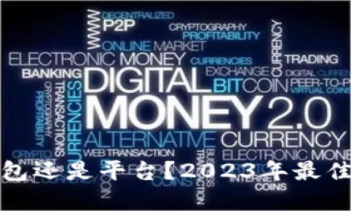 比特币放钱包还是平台？2023年最佳选择大揭秘