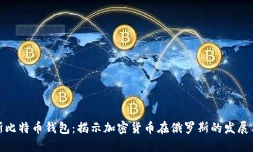 俄罗斯比特币钱包：揭示加密货币在俄罗斯的发展与现状