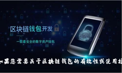 区块链钱包的英文翻译是“Blockchain Wallet”。如果您需要关于区块链钱包的有效性或使用场景的讨论，请告诉我，我可以提供相关的详细信息。