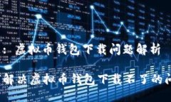 主题: 虚拟币钱包下载问题解析如何解决虚拟币钱