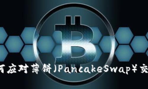 TP钱包如何应对薄饼（PancakeSwap）交易的变化？