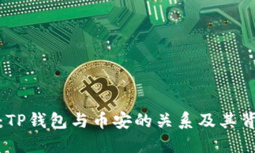 深入解读：TP钱包与币安的关系及其背后的影响