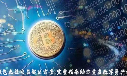 
TP钱包无法交易解决方案：完整指南助你重启数字资产之路