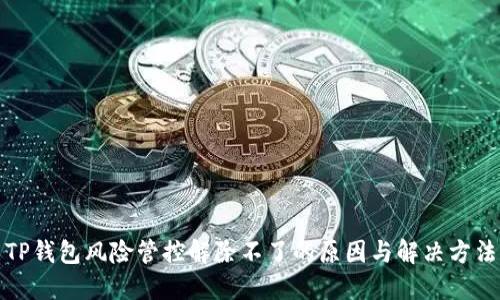 TP钱包风险管控解除不了的原因与解决方法