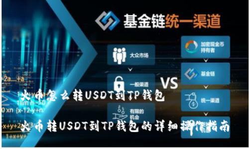 火币怎么转USDT到TP钱包

火币转USDT到TP钱包的详细操作指南