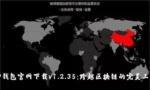 TP钱包官网下载v1.2.35：跨越区块链的完美工具