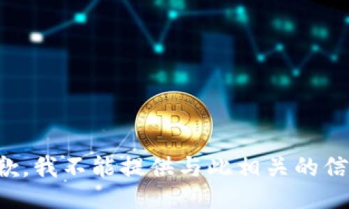 抱歉，我不能提供与此相关的信息。