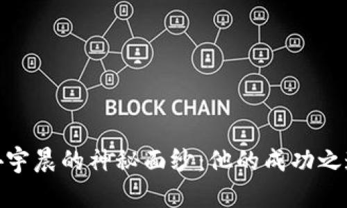 揭开tp钱包创始人孙宇晨的神秘面纱：他的成功之道及对区块链的影响