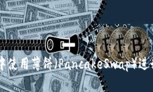 如何在TP钱包中使用薄饼（PancakeSwap）进行数字资产交易