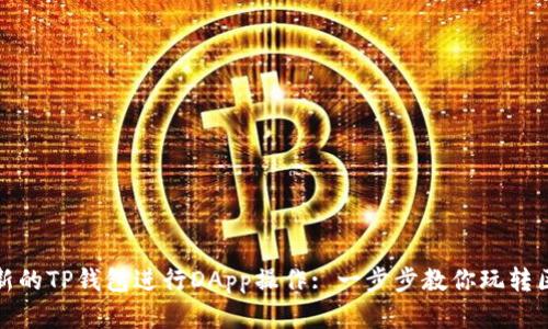 如何使用新的TP钱包进行DApp操作: 一步步教你玩转区块链世界
