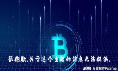 很抱歉，关于这个主题的信息无法提供。