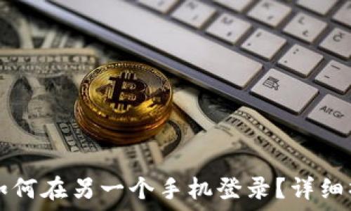   
TP钱包如何在另一个手机登录？详细操作指南