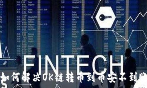   
TP钱包如何解决OK链转币到币安不到账的问题