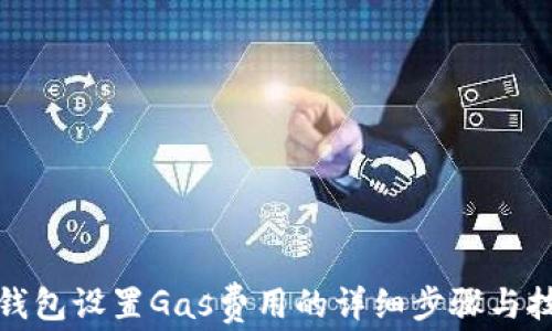 
TP钱包设置Gas费用的详细步骤与技巧