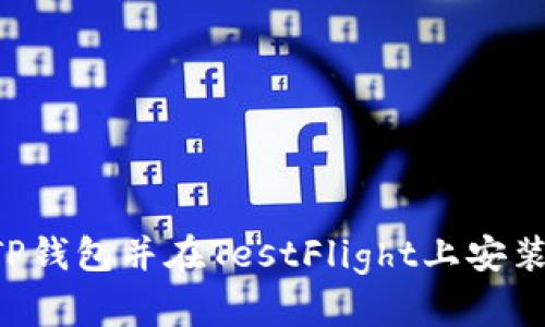 如何下载TP钱包并在TestFlight上安装：完整指南