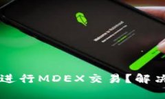 为何在TP钱包中无法进行MDEX交易？解决方案与常