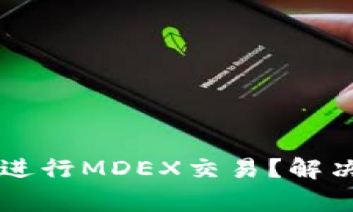 为何在TP钱包中无法进行MDEX交易？解决方案与常见问题解析