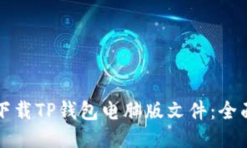 如何下载TP钱包电脑版文件：全面指南