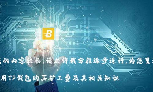 提示：由于生成的内容较长，请允许我分段逐步进行，为您呈现完整的信息。

### 如何使用TP钱包购买矿工费及其相关知识