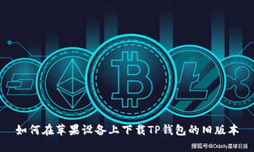 如何在苹果设备上下载TP钱包的旧版本