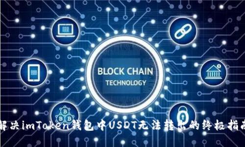 解决imToken钱包中USDT无法转出的终极指南