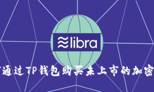 如何通过TP钱包购买未上市的加密货币