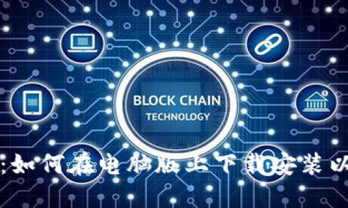 详细指南：如何在电脑版上下载安装以太坊钱包