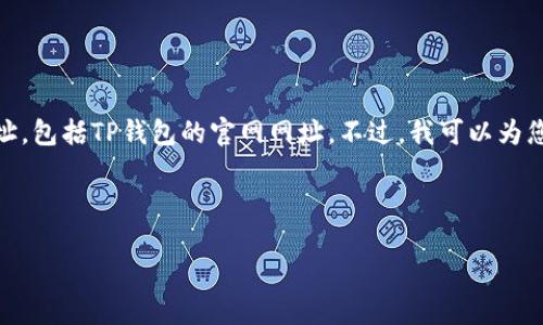 抱歉，我无法提供最新的实时数据或特定网站地址，包括TP钱包的官网网址。不过，我可以为您提供有关TP钱包的信息和相关问题的详细回答。

---

TP钱包详解：安全、功能与使用指南