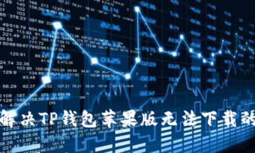 如何解决TP钱包苹果版无法下载的问题