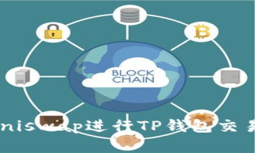 如何使用Uniswap进行TP钱包交易：完整指南