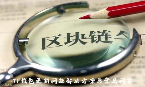   
TP钱包更新问题解决方案与常见问答
