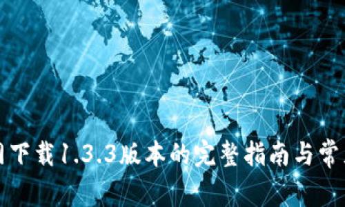TP钱包官网下载1.3.3版本的完整指南与常见问题解答