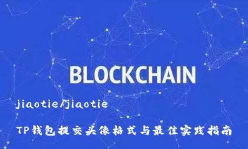 jiaotie/jiaotie

TP钱包提交头像格式与最佳实践指南
