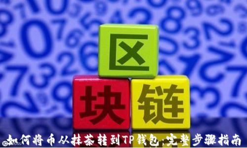 
如何将币从抹茶转到TP钱包：完整步骤指南