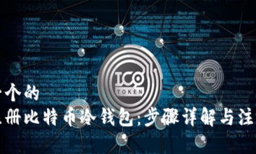 思考一个的
如何注册比特币冷钱包：步骤详解与注意事项